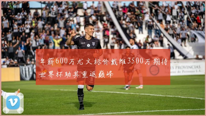 年薪600万尤文标价戴维3500万期待世界杯助其重返巅峰