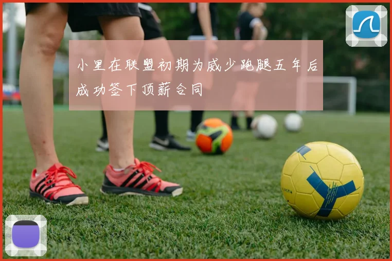 小里在联盟初期为威少跑腿五年后成功签下顶薪合同