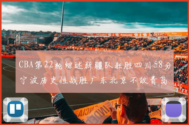 CBA第22轮综述新疆队狂胜四川58分宁波历史性战胜广东北京不敌青岛